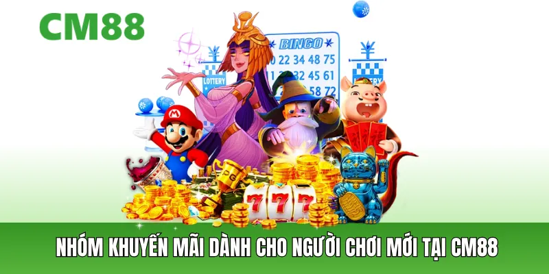 Nhóm khuyến mãi dành cho người chơi mới tại CM88