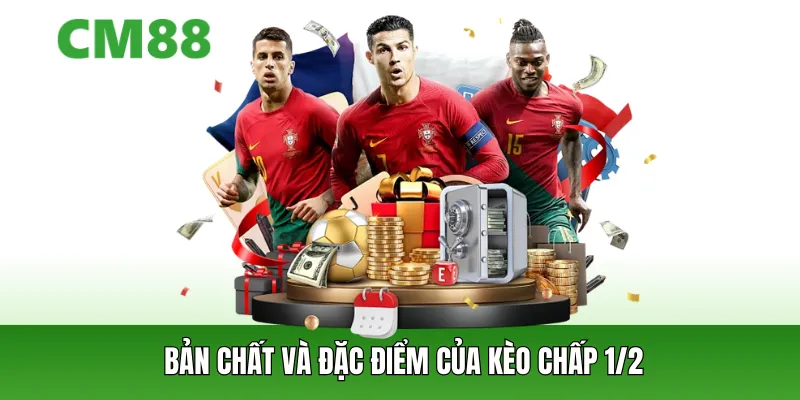 Bản chất và đặc điểm của kèo chấp 1/2