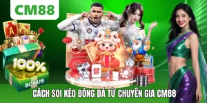 Cách Soi Kèo Bóng Đá Từ Chuyên Gia CM88: Đánh Là Trúng Đó