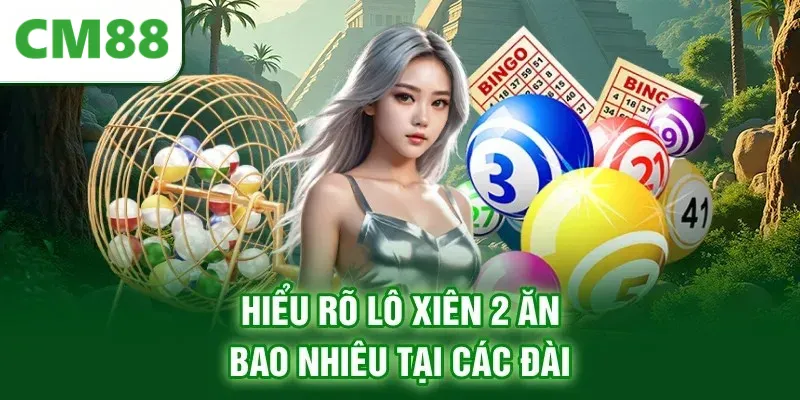 Hiểu rõ lô xiên 2 ăn bao nhiêu tại các đài