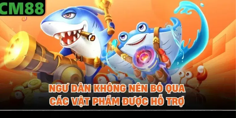 Ngư dân không nên bỏ qua các vật phẩm được hỗ trợ