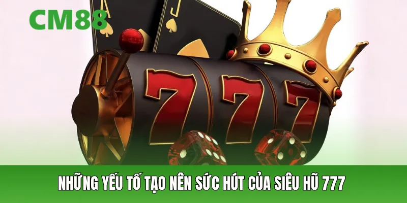 Những yếu tố tạo nên sức hút của Siêu Hũ 777